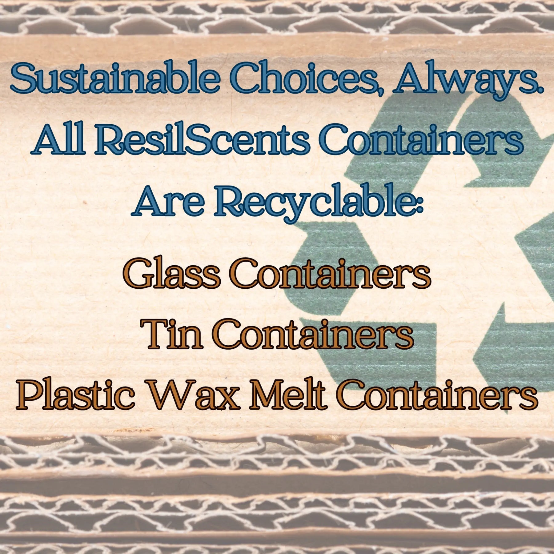 Recycling message: Sustainable Choices, All ResilScents containers recyclable - glass, tin, and plastic wax melt.