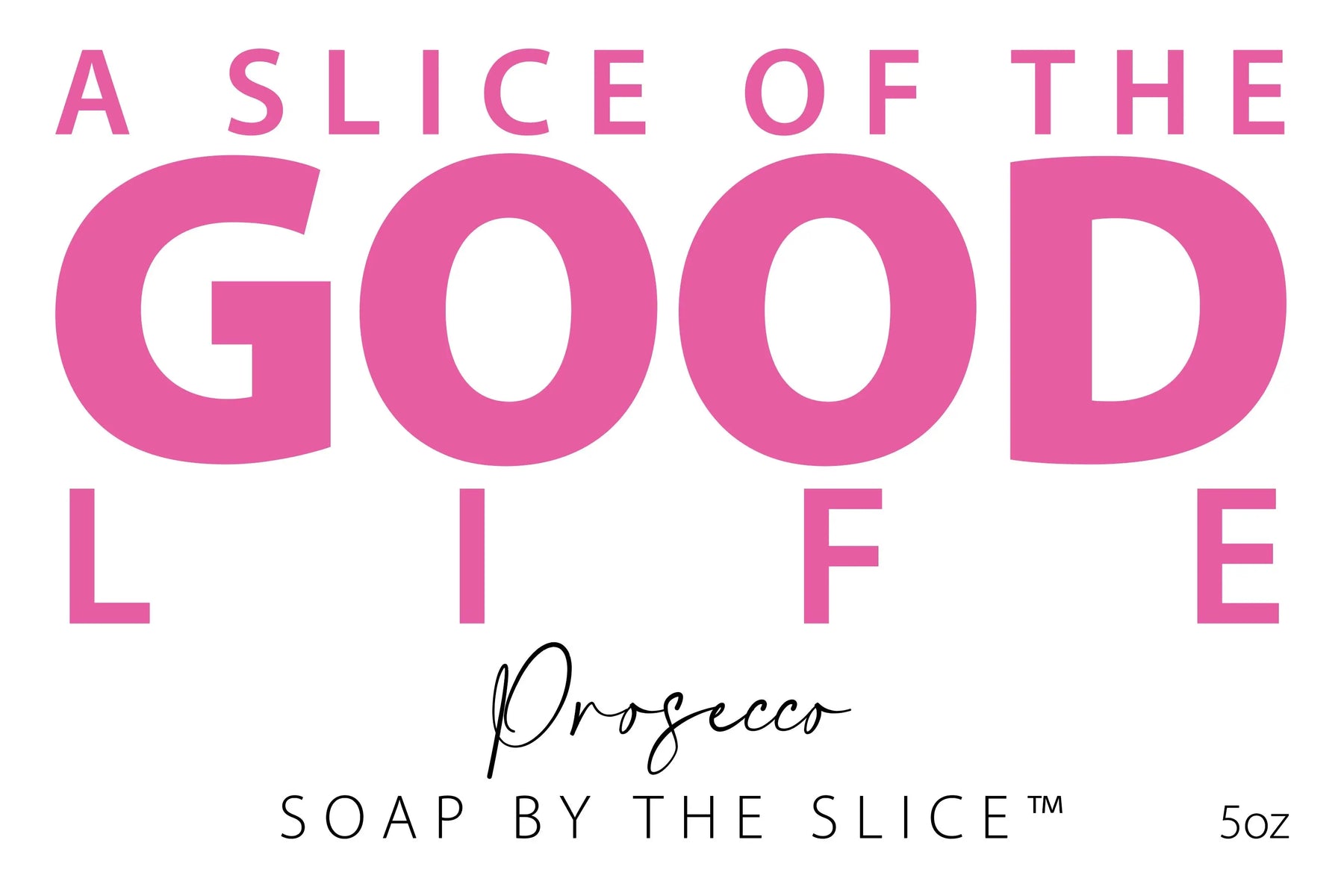 Pink Prosecco soap bar with text "A Slice of the Good Life" and "5 oz"