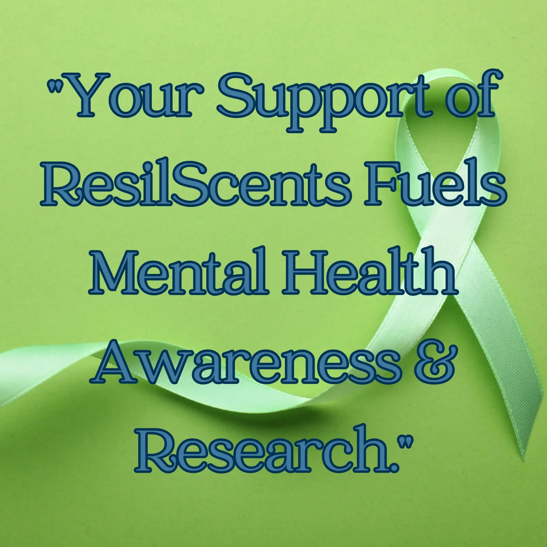 Text saying "Your Support of ResilScents Fuels Mental Health..." with a green ribbon for mental health awareness.