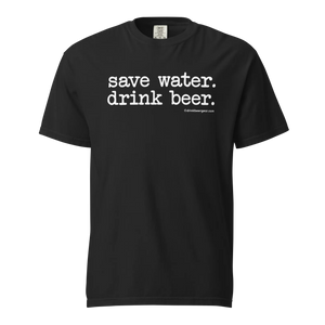 Save Water. Drink Beer. - COMFORT COLORS BRAND TEE Drink Beer Gear
