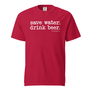 Save Water. Drink Beer. - COMFORT COLORS BRAND TEE Drink Beer Gear