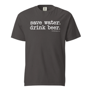 Save Water. Drink Beer. - COMFORT COLORS BRAND TEE Drink Beer Gear
