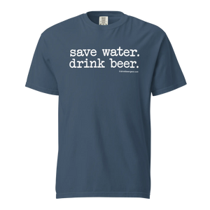 Save Water. Drink Beer. - COMFORT COLORS BRAND TEE Drink Beer Gear
