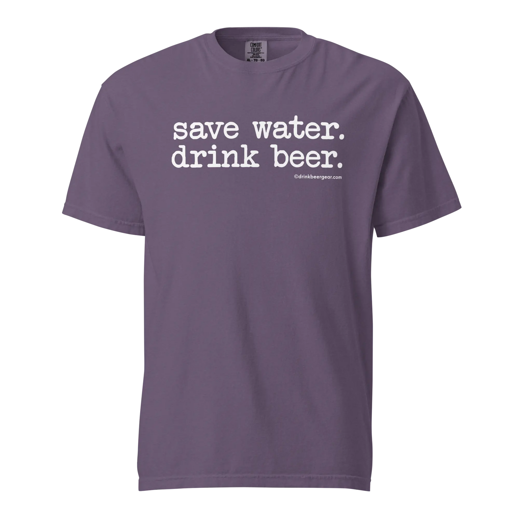 Save Water. Drink Beer. - COMFORT COLORS BRAND TEE Drink Beer Gear
