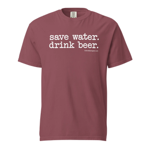 Save Water. Drink Beer. - COMFORT COLORS BRAND TEE Drink Beer Gear