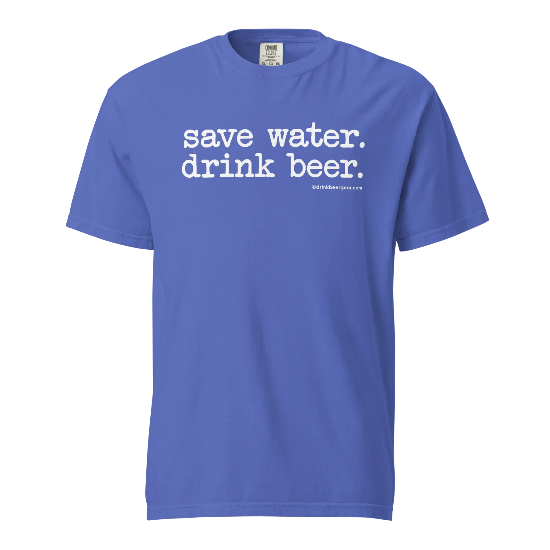 Save Water. Drink Beer. - COMFORT COLORS BRAND TEE Drink Beer Gear