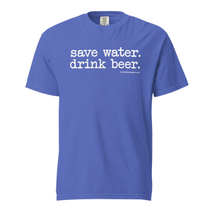 Save Water. Drink Beer. - COMFORT COLORS BRAND TEE Drink Beer Gear