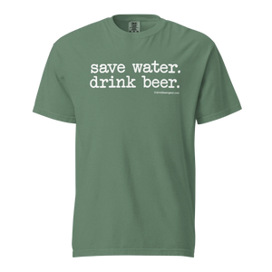 Save Water. Drink Beer. - COMFORT COLORS BRAND TEE Drink Beer Gear